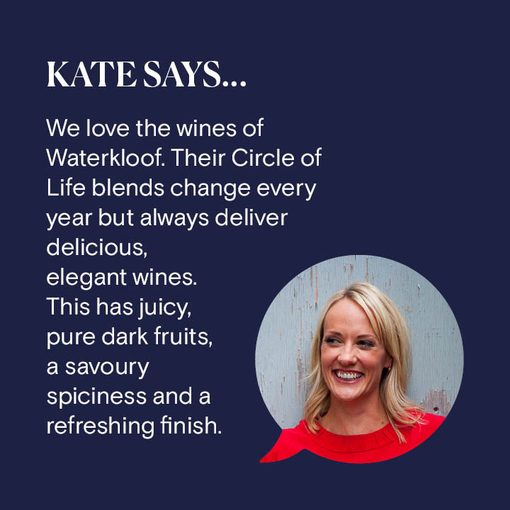 Reserve Wines. Waterkloof, Circle Of Life Red 2019. Kate Says: &quot;We love the wines of Waterkloof. Their Circle of Life blends change every year but always deliver delicious, elegant wines. This has juicy and pure dark fruits a savoury spiciness and a refreshing finish.&quot;