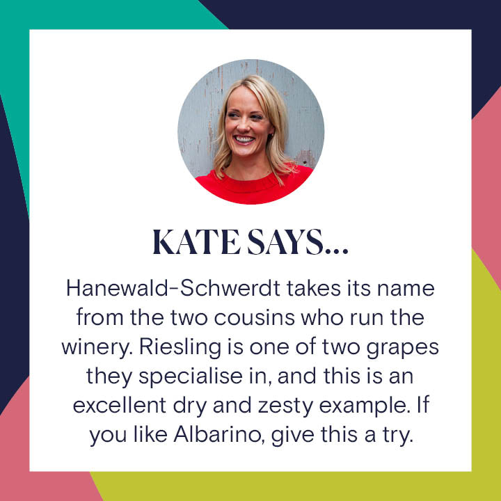 Reserve Wines. Hanewald-Schwerdt, Riesling &quot;Auf Der Pochel&quot; Trocken 2021 Kate Says: &quot;Hanewald-Schwerdt takes its name from the two cousins who run the winery. Riesling is one of two grapes they specialise in, and this is an excellent dry and zesty example. If you like Albariño, give this a try.&quot;